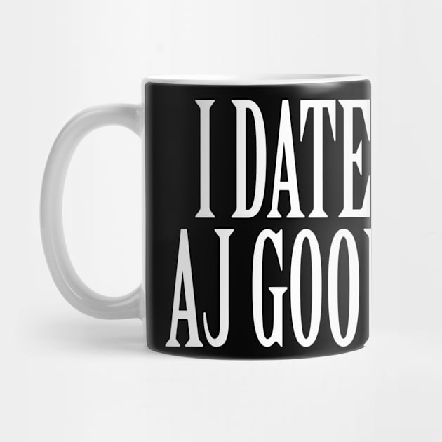 I Date AJ Good v1 by nickmeece